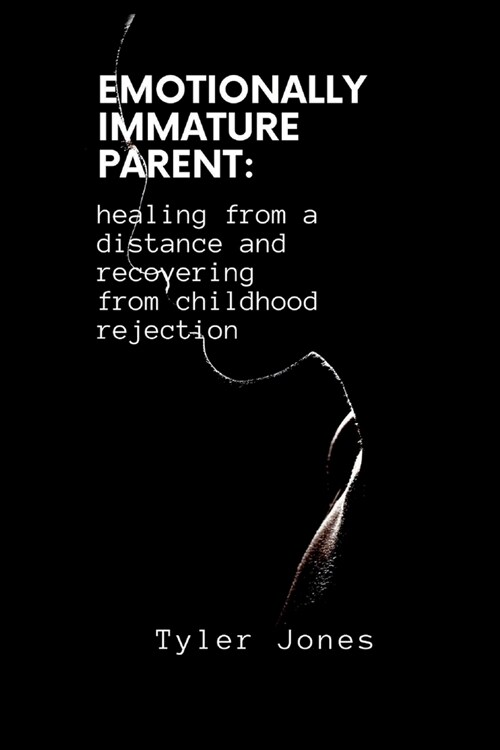 Emotionally Immature Parent: healing from a distance and recovering from childhood rejection (Paperback)