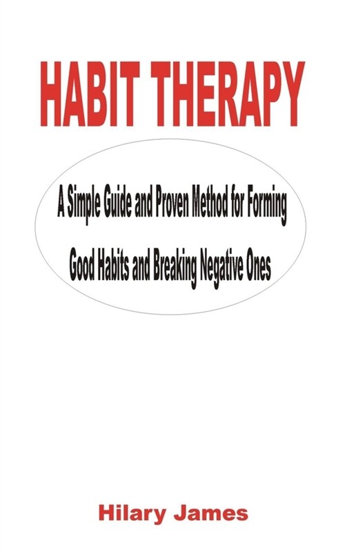 Habit Therapy: A Simple Guide and Proven Method for Forming Good Habits and Breaking Negative Ones (Paperback)