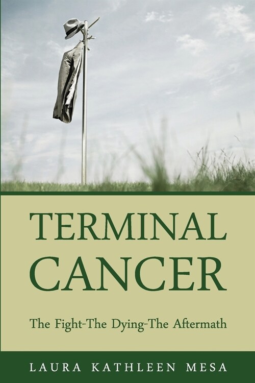 Terminal Cancer: The Fight-The Dying-The Aftermath (Paperback)