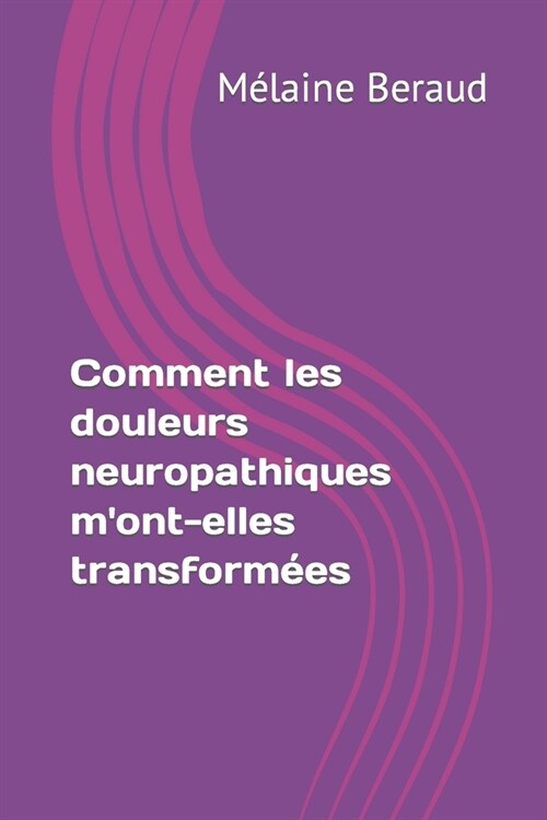 Comment les douleurs neuropathiques mont-elles transform?s (Paperback)