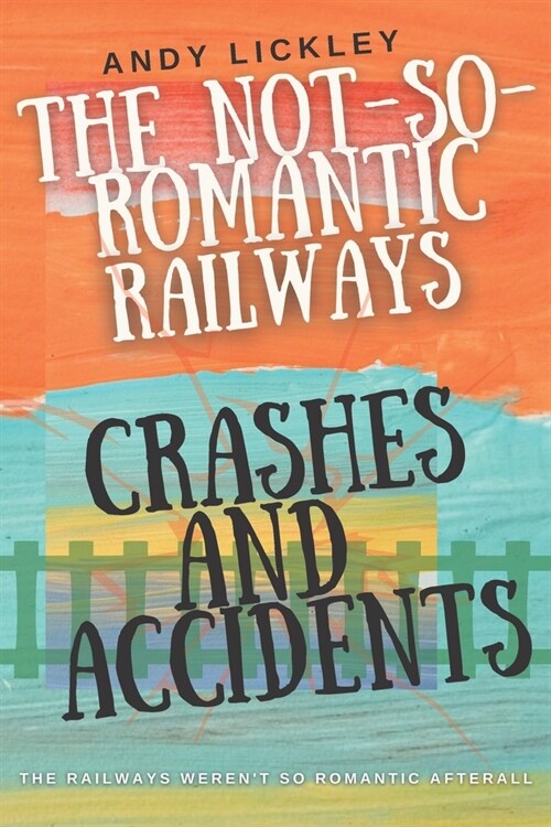 The not so romantic railways: Crashes and Accidents (Paperback)