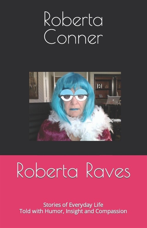 Roberta Raves: Stories of Everyday Life Told with Humor, Insight and Compassion (Paperback)