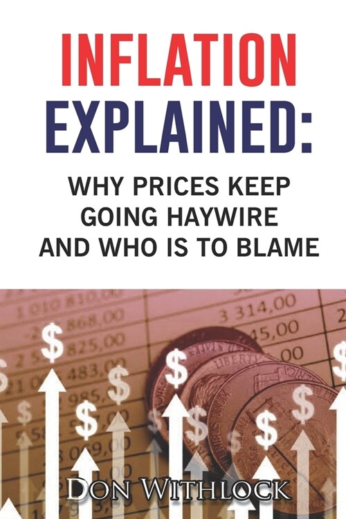 Inflation Explained: Why Prices Keep Going Haywire And Who Is To Blame (Paperback)