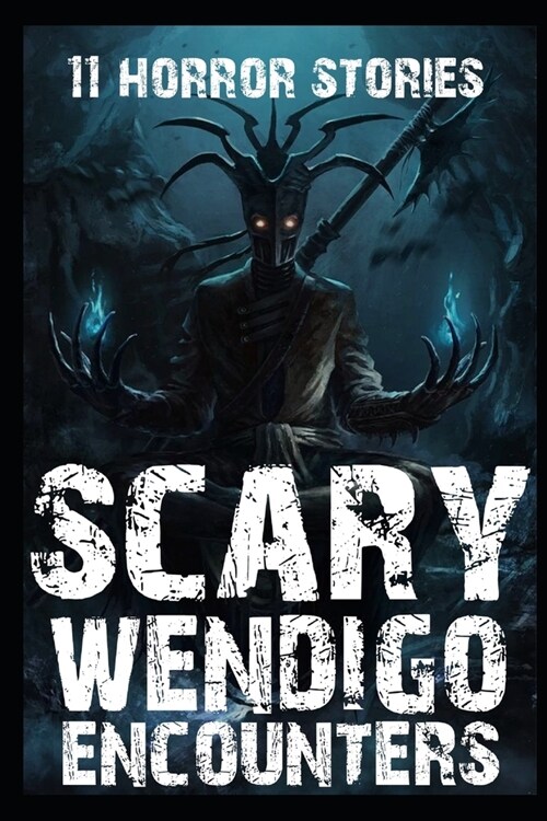 11 SCARY Wendigo Encounter Horror Stories: Real Skinwalker Sightings (Yee Naaldlooshii) (Paperback)