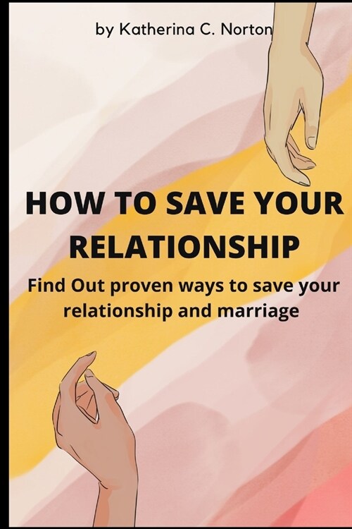 How to Save Your Relationship: Find Out proven ways to save your relationship and marriage (Paperback)