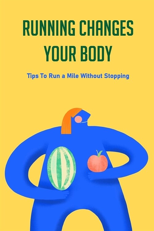 Running Changes Your Body: Tips To Run a Mile Without Stopping: How Running Changes Your Body (Paperback)