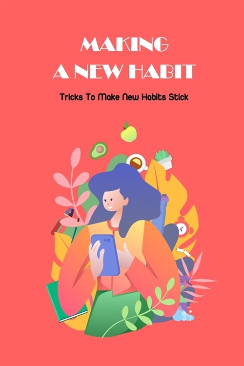 Making A New Habit: Tricks To Make New Habits Stick: How To Make A New Habit (Paperback)