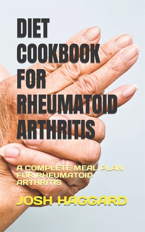Diet Cookbook for Rheumatoid Arthritis: A Complete Meal Plan for Rheumatoid Arthritis (Paperback)
