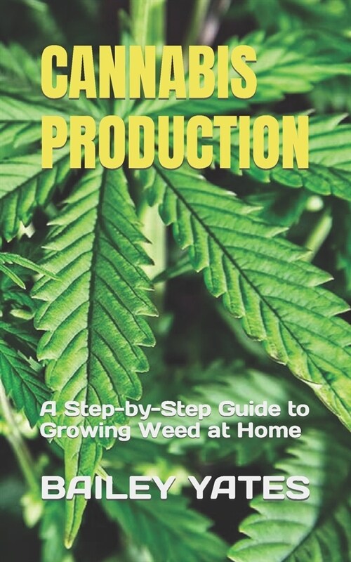 Cannabis Production: A Step-by-Step Guide to Growing Weed at Home (Paperback)