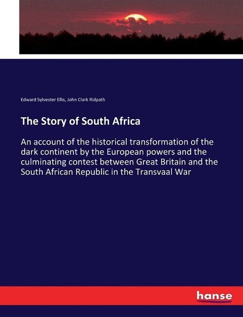 The Story of South Africa: An account of the historical transformation of the dark continent by the European powers and the culminating contest b (Paperback)