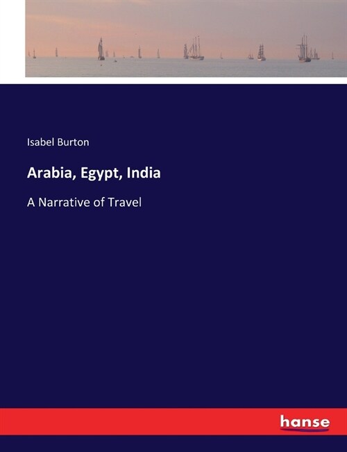 Arabia, Egypt, India: A Narrative of Travel (Paperback)