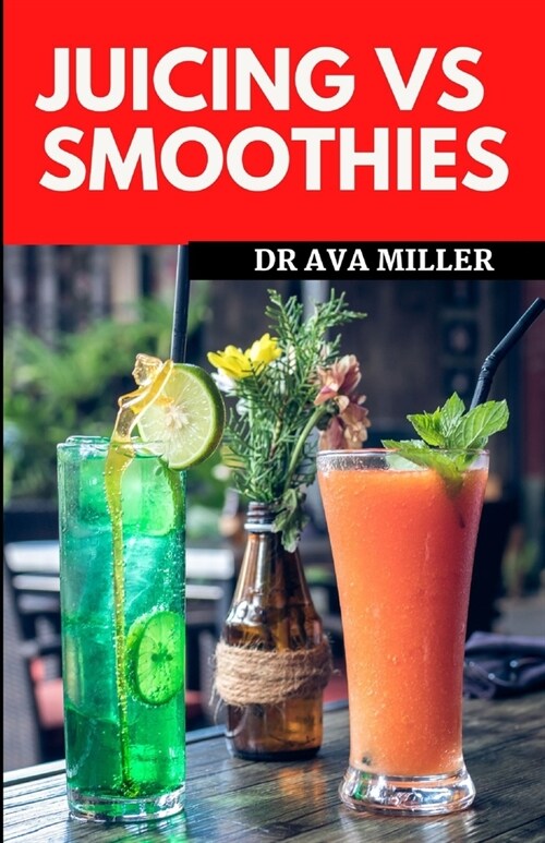 Juicing Vs Smoothies: Which One is Better for Your Health? (Paperback)