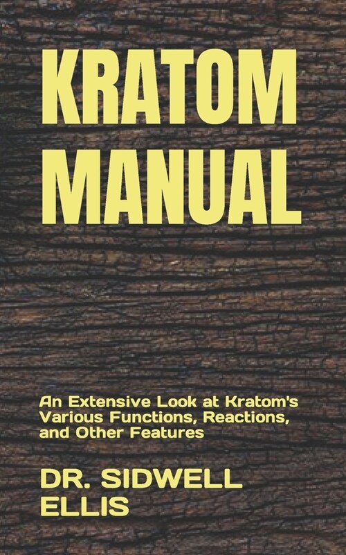 Kratom Manual: An Extensive Look at Kratoms Various Functions, Reactions, and Other Features (Paperback)