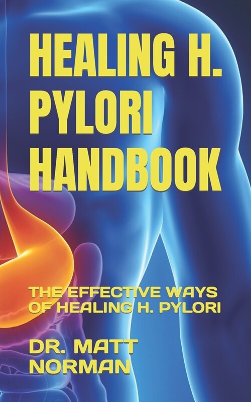 Healing H. Pylori Handbook: The Effective Ways of Healing H. Pylori (Paperback)