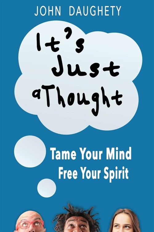 Its Just a Thought: Tame Your Mind, Free Your Spirit (Paperback)