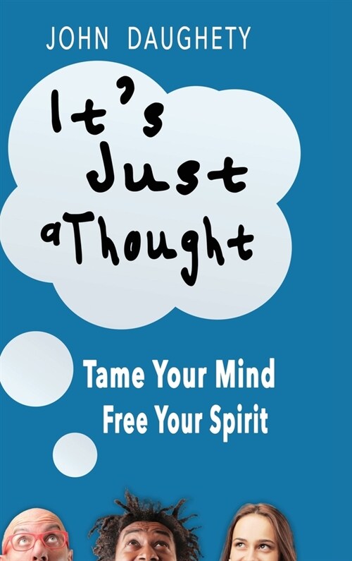 Its Just a Thought: Tame Your Mind, Free Your Spirit (Hardcover)