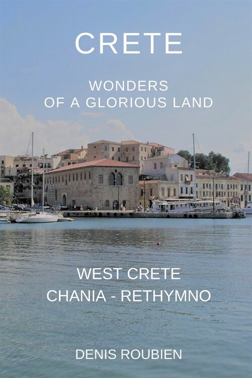 Crete. Wonders of a glorious land: Part I: West Crete (Chania - Rethymno) (Paperback)