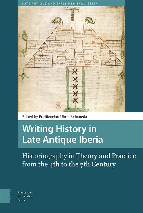 Writing History in Late Antique Iberia: Historiography in Theory and Practice from the 4th to the 7th Century (Hardcover)
