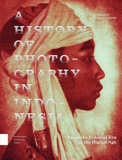 A History of Photography in Indonesia: From the Colonial Era to the Digital Age (Hardcover)