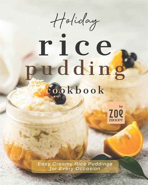 Holiday Rice Pudding Cookbook: Easy Creamy Rice Puddings for Every Occasion (Paperback)