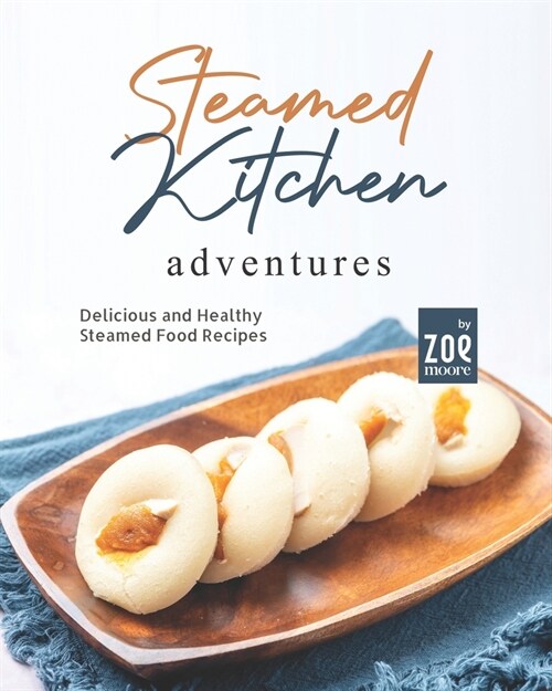 Steamed Kitchen Adventures: Delicious and Healthy Steamed Food Recipes (Paperback)