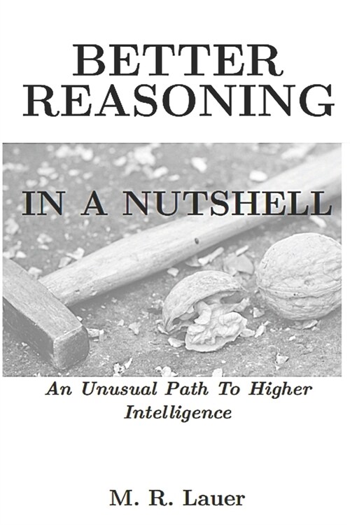 Better Reasoning In A Nutshell: An Unusual Path To Higher Intelligence (Paperback)