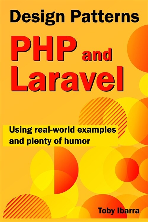 Design Patterns In PHP And Laravel Using Real-World Examples And Plenty Of Humor (Paperback)