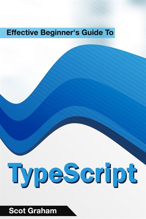 Effective Beginners Guide To TypeScript (Paperback)