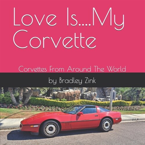 Love Is....My Corvette: Corvettes From Around The World (Paperback)