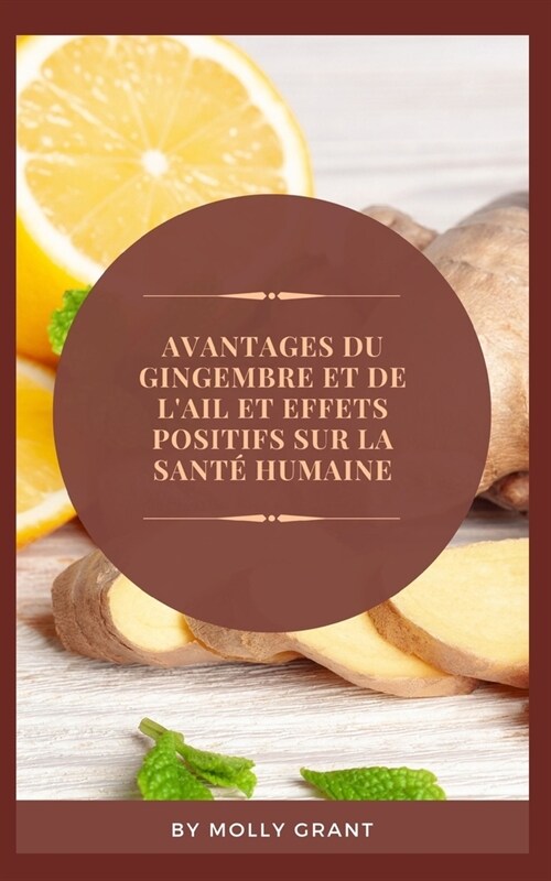 Avantages Du Gingembre Et de lAil Et Effets Positifs Sur La Sant?Humaine (Paperback)