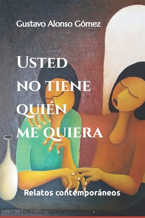 Usted no tiene qui? me quiera: relatos contempor?eos (Paperback)