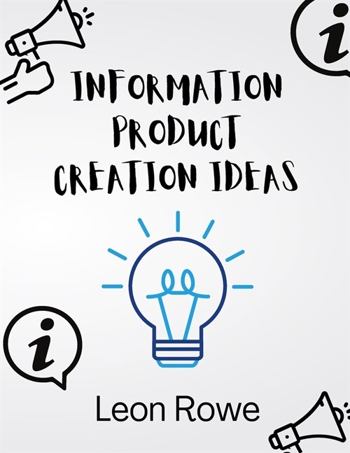 Information product creation ideas: Tips on Creating Your Very Own Info Product (Paperback)