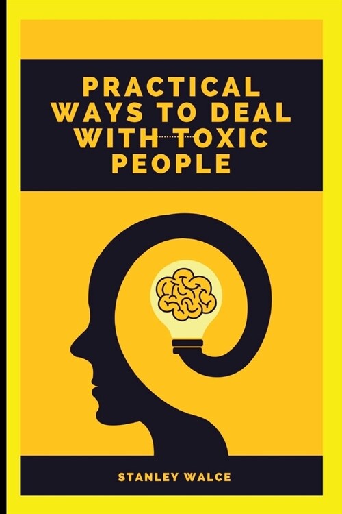 Practical Ways to Deal with Toxic People (Paperback)