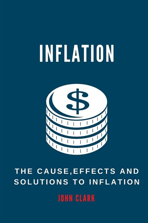Inflation: The Causes, Effects And Solutions To Inflation (Paperback)