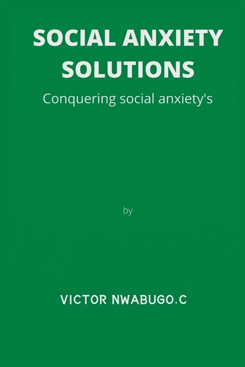 Social Anxiety Solutions: Conquer Social Anxietys (Paperback)