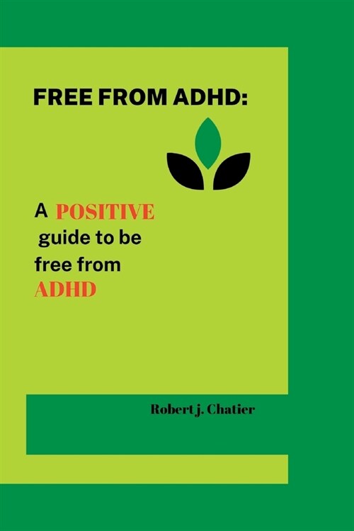 Free from ADHD: A positive guide to be free from ADHD (Paperback)