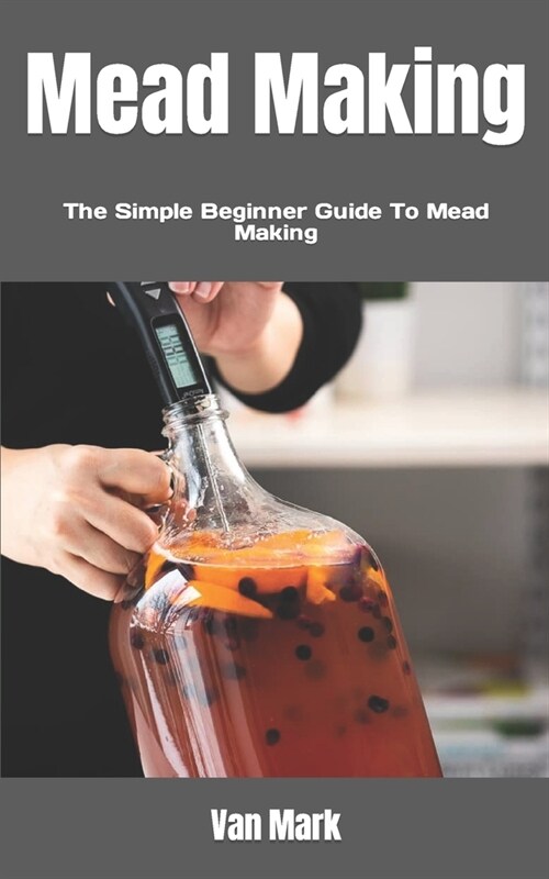 Mead Making: The Simple Beginner Guide To Mead Making (Paperback)