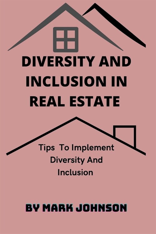 Diversity and Inclusion in Real Estate: Tips To Implement Diversity And Inclusion (Paperback)