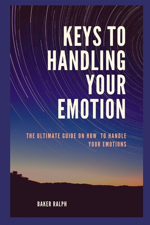 Keys to Handling Your Emotions: The ultimate guide on how to handle your emotions (Paperback)