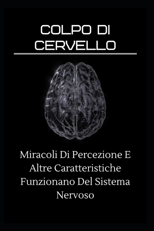 Colpo di cervello: Miracoli Di Percezione E Altre Caratteristiche Funzionano Del Sistema Nervoso (Paperback)