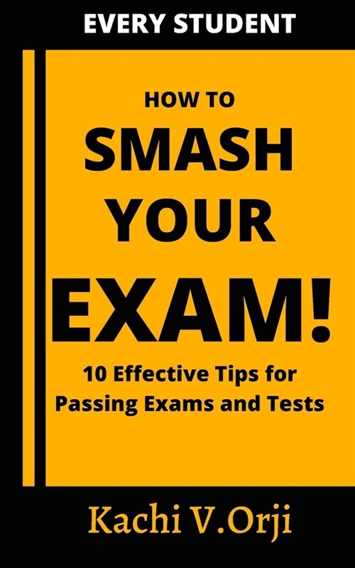 How to Smash Your Exam: 10 Effective Tips to Pass Exams and Tests (Paperback)