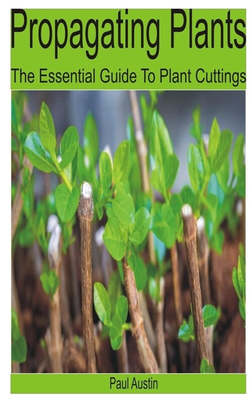 Propagating Plants: The Essential Guide to Plant Cuttings (Paperback)