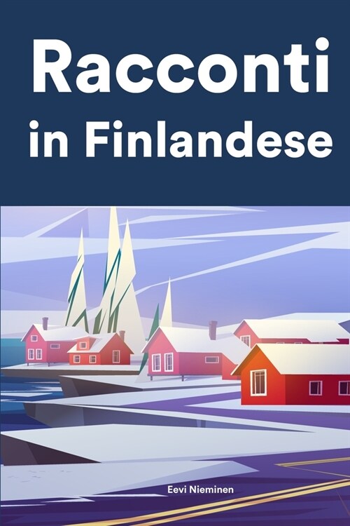Racconti in Finlandese: Racconti in Finlandese per principianti e intermedi (Paperback)