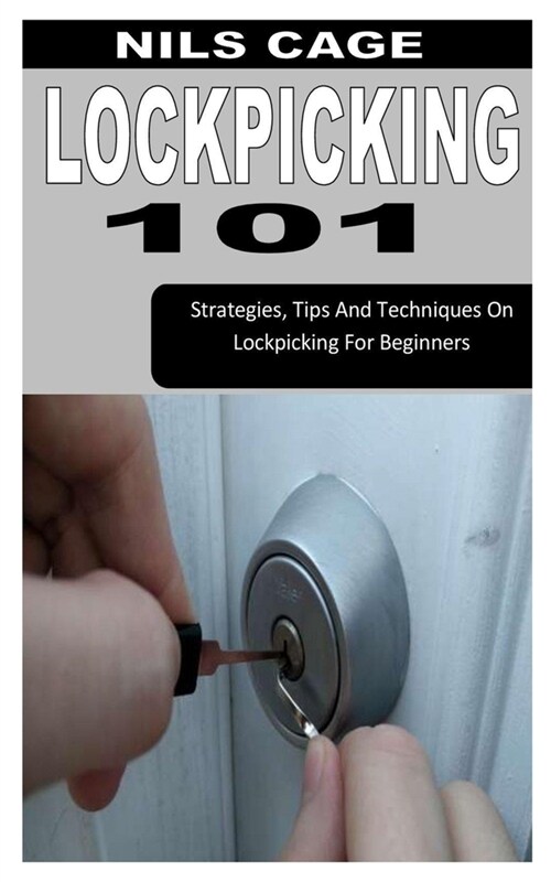 Lockpicking 101: Strategies, Tips And Techniques On Lockpicking For Beginners (Paperback)