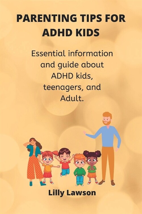 Parenting Tips for ADHD kids: Essential information and guide about ADHD kids, teenagers, and Adult. (Paperback)