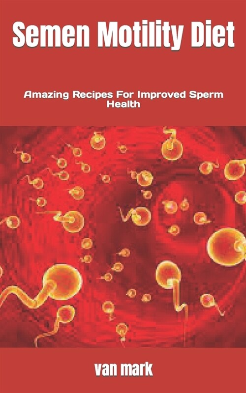 Semen Motility Diet: Amazing Recipes For Improved Sperm Health (Paperback)