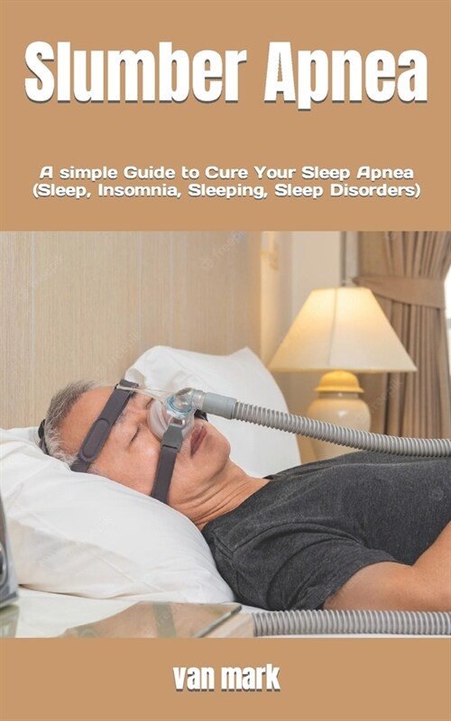 Slumber Apnea: A simple Guide to Cure Your Sleep Apnea (Sleep, Insomnia, Sleeping, Sleep Disorders) (Paperback)