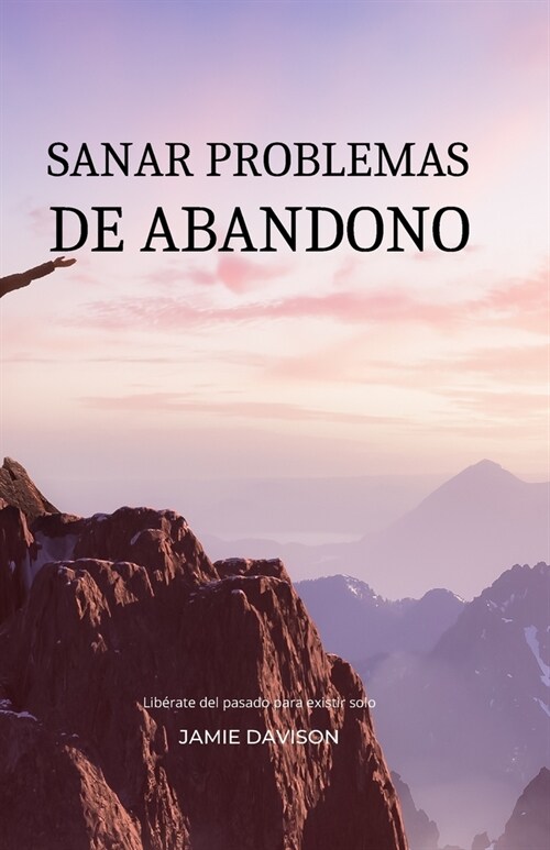 Sanar Problemas de Abandono: Lib?ate del pasado para existir solo (Paperback)