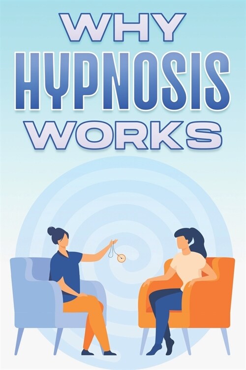 Why Hypnosis Works: Why Alternative Medicine Works #8 (Paperback)