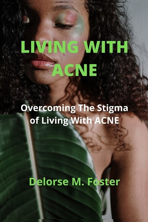Living With ACNE: Overcoming The Stigma of Living With ACNE (Paperback)